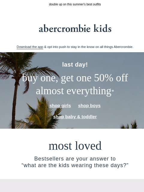 abercrombie newsletter: last day for BOGO 50% OFF almost everything*