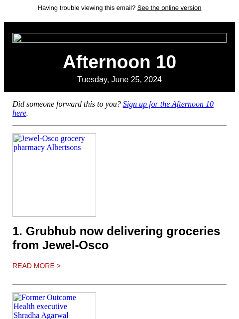 Having trouble viewing this email? See the online version Afternoon 10 Tuesday, June 25, 2024 Did someone forward this to you? Sign up for the Afternoon 10 here. Jewel-Osco grocery pharmacy Albertsons