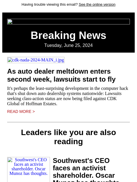 Having trouble viewing this email? See the online version Breaking News Tuesday, June 25, 2024 cdk-nada-2024-MAIN_i.jpg As auto dealer meltdown enters second week, lawsuits start to fly It's