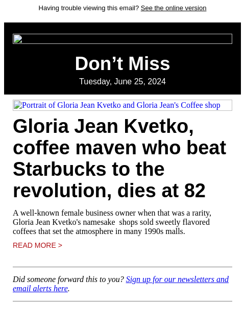 Having trouble viewing this email? See the online version Don't Miss Tuesday, June 25, 2024 Portrait of Gloria Jean Kvetko and Gloria Jean's Coffee shop Gloria Jean Kvetko, coffee maven who