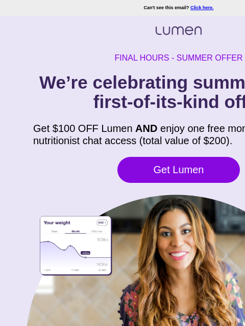 Make the changes you've always wanted to make this summer with Lumen and 1:1 nutritionist support. ‌ ‌ ‌ ‌ ‌ ‌ ‌ ‌ ‌ ‌ ‌ ‌ ‌ ‌ ‌ ‌ ‌ ‌ ‌ ‌ ‌ ‌ ‌ ‌ ‌ ‌ ‌ ‌ ‌ ‌ ‌ ‌ ‌ ‌ ‌ ‌ ‌ ‌ ‌ ‌ ‌ ‌ ‌ ‌ ‌ ‌ ‌ ‌ ‌