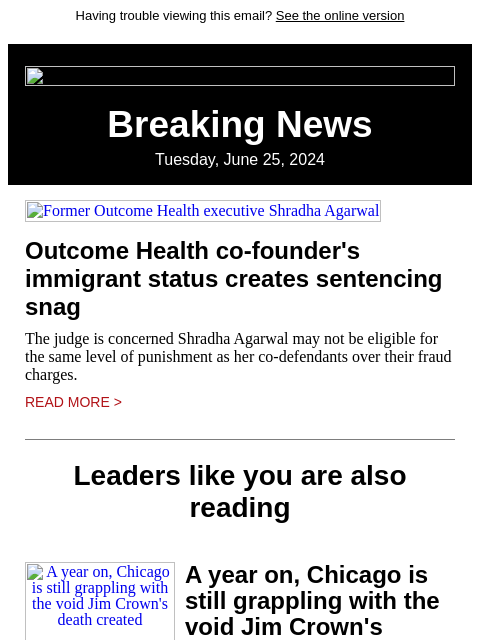 Having trouble viewing this email? See the online version Breaking News Tuesday, June 25, 2024 Former Outcome Health executive Shradha Agarwal Outcome Health co-founder's immigrant status creates