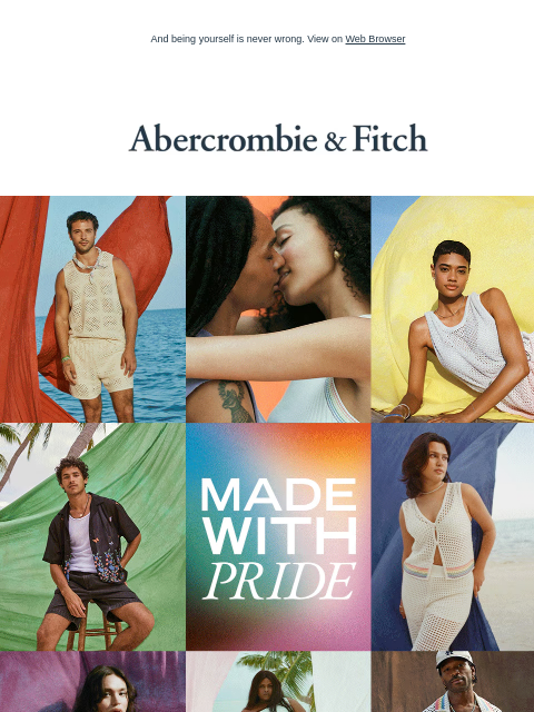 And being yourself is never wrong. View on Web Browser Abercrombie & Fitch MADE WITH PRIDE Designed to celebrate what makes you, you. SHOP THE COLLECTION Shorts Season SHOP THE KIDS' COLLECTION