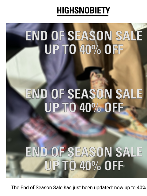 highsnobiety newsletter: End of Season Sale: Now Up to 40% Off