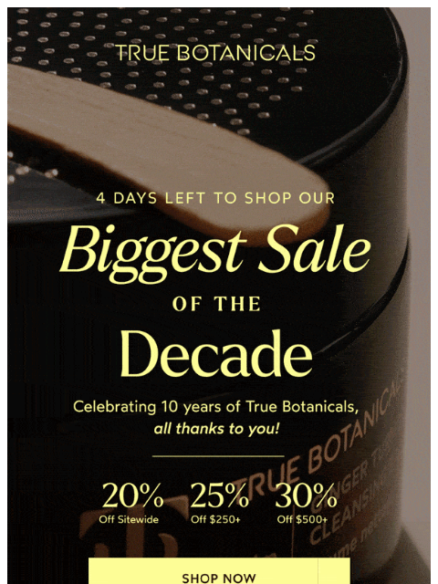 truebotanicals newsletter: Our Biggest Sale of the Decade Ends In 4 Days