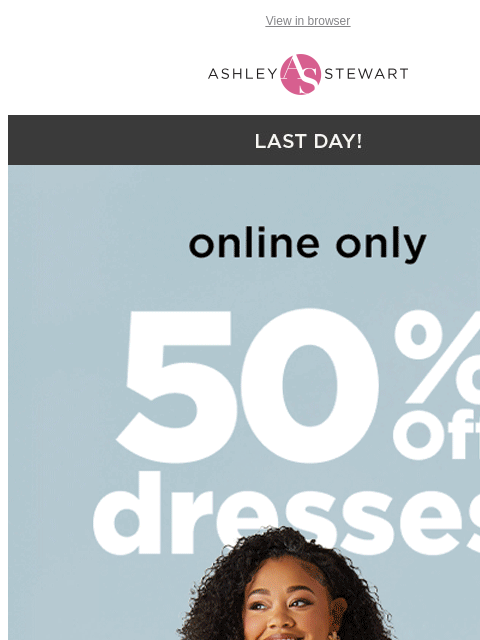 ashleystewart newsletter: 🚨LAST DAY🚨 50% off Dresses Online Only