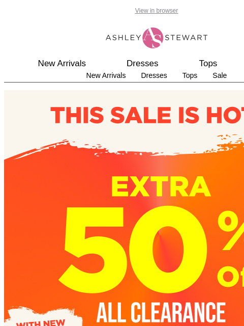 ashleystewart newsletter: 🔥The Sale is Hot 🥵 Extra 50% Off Clearance in-st...