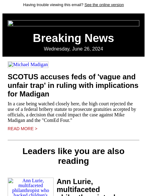 Having trouble viewing this email? See the online version Breaking News Wednesday, June 26, 2024 Michael Madigan SCOTUS accuses feds of 'vague and unfair trap' in ruling with implications for