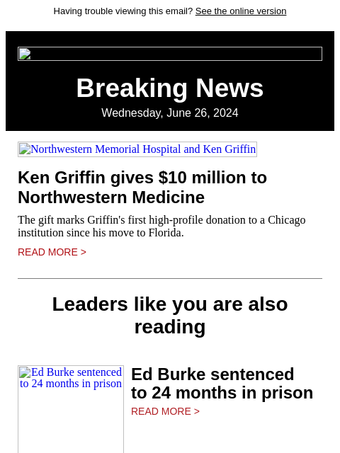 Having trouble viewing this email? See the online version Breaking News Wednesday, June 26, 2024 Northwestern Memorial Hospital and Ken Griffin Ken Griffin gives $10 million to Northwestern Medicine