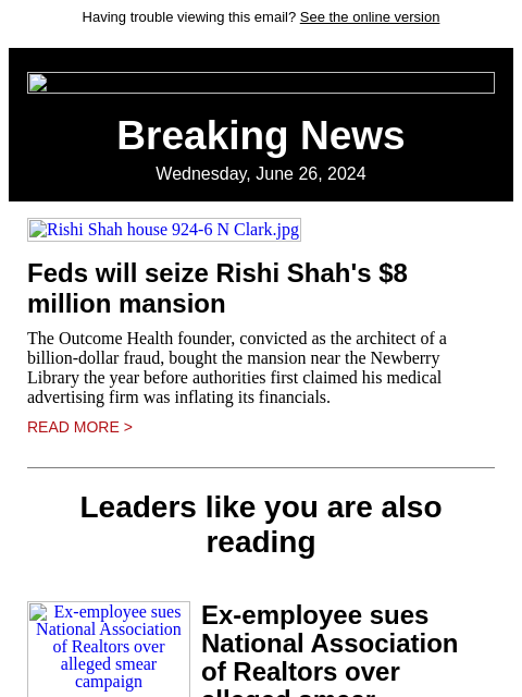 Having trouble viewing this email? See the online version Breaking News Wednesday, June 26, 2024 Rishi Shah house 924-6 N Clark.jpg Feds will seize Rishi Shah's $8 million mansion The Outcome