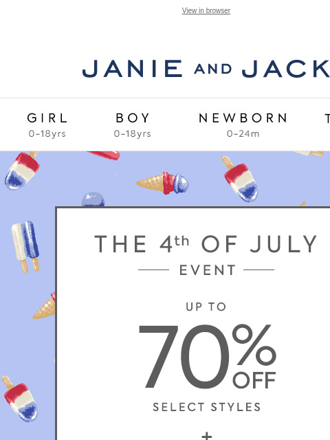 Up to 70% off during our 4th of July Event. View in browser Stores Janie and Jack Girl Boy Newborn Tween Janie and Jack Girl Boy Newborn Tween Girl Boy Newborn Girl Newborn Boy Accessories Sale Gift