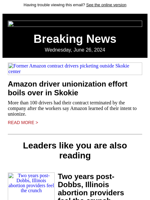 Having trouble viewing this email? See the online version Breaking News Wednesday, June 26, 2024 Former Amazon contract drivers picketing outside Skokie center Amazon driver unionization effort boils