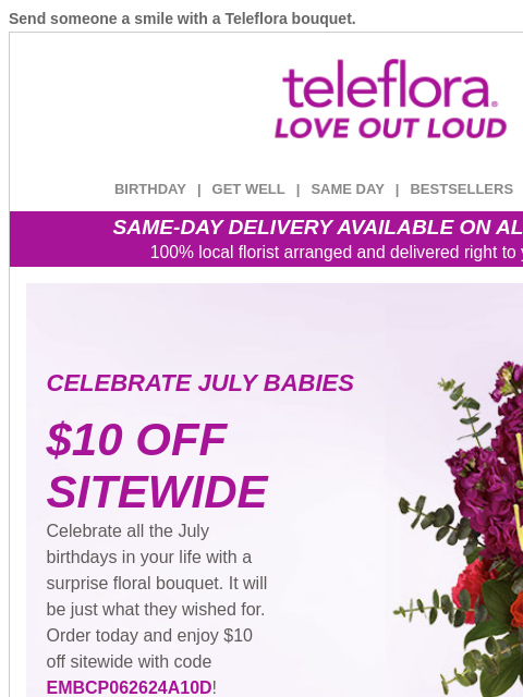 Send someone a smile with a Teleflora bouquet. View in browser ‌ teleflora BIRTHDAY | GET WELL | SAME DAY | BESTSELLERS | DEAL OF THE DAY SAME-DAY DELIVERY AVAILABLE ON ALL BOUQUETS! 100% local florist