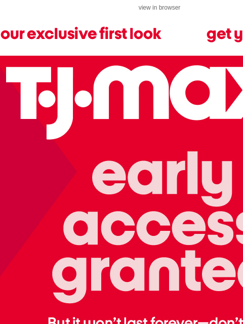 tjmaxx newsletter: 24-HR EXCLUSIVE: Early access!