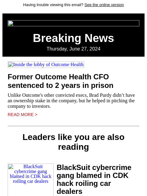 Having trouble viewing this email? See the online version Breaking News Thursday, June 27, 2024 Inside the lobby of Outcome Health Former Outcome Health CFO sentenced to 2 years in prison Unlike