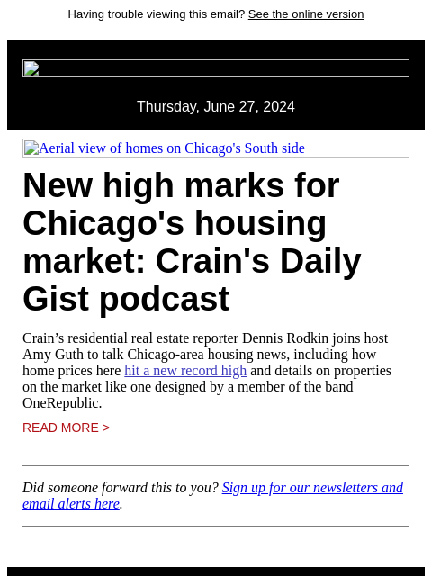 Having trouble viewing this email? See the online version Thursday, June 27, 2024 Aerial view of homes on Chicago's South side New high marks for Chicago's housing market: Crain's Daily