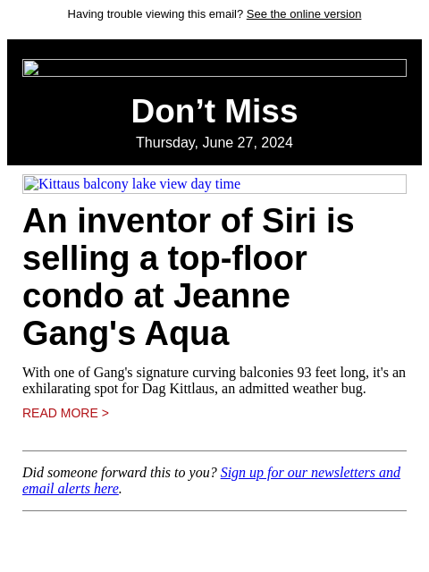 Having trouble viewing this email? See the online version Don't Miss Thursday, June 27, 2024 Kittaus balcony lake view day time An inventor of Siri is selling a top-floor condo at Jeanne Gang's