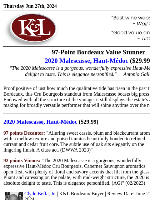 Top-tier QPR for under $30... Thursday Jun 27th, 2024 View in Browser KL-emailheader.png 97-Point Bordeaux Value Stunner 2020 Malescasse, Haut-Médoc ($29.99) "The 2020 Malescasse is a gorgeous,