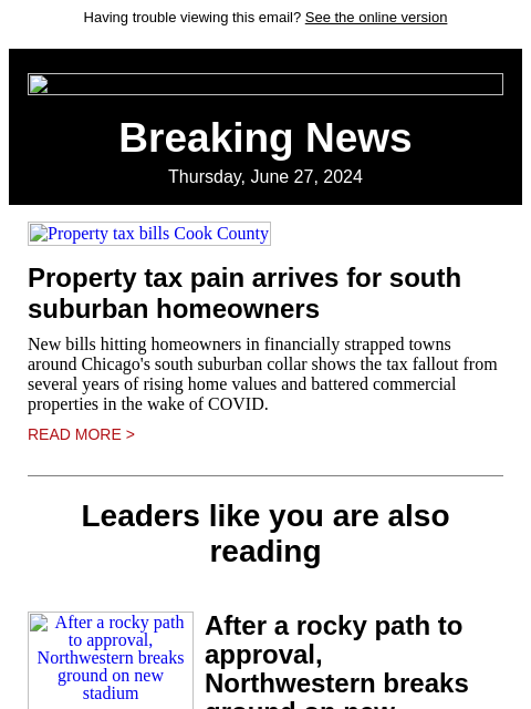 Having trouble viewing this email? See the online version Breaking News Thursday, June 27, 2024 Property tax bills Cook County Property tax pain arrives for south suburban homeowners New bills hitting