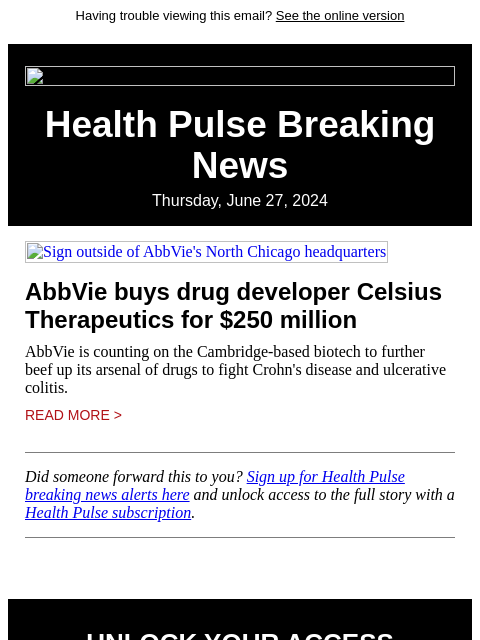 Having trouble viewing this email? See the online version Health Pulse Breaking News Thursday, June 27, 2024 Sign outside of AbbVie's North Chicago headquarters AbbVie buys drug developer Celsius