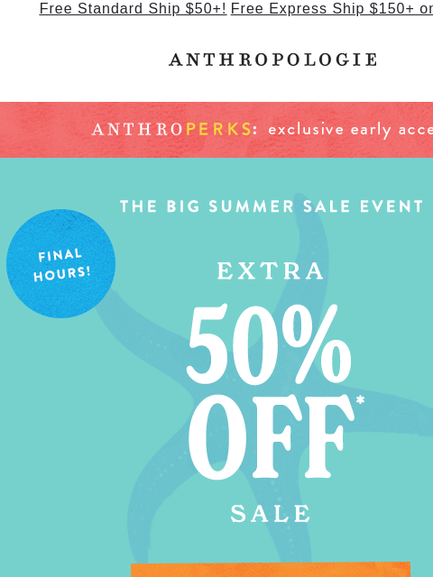 anthropologie newsletter: FINAL HOURS: Early Access to Extra 50% Off All Sal...