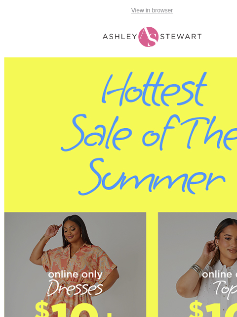 ashleystewart newsletter: Only only: $10+ dresses, $10+ tops, $20+ shorts an...