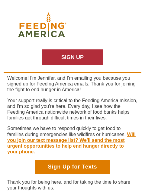 Will you join our SMS list? | Feeding America. SIGN UP Welcome! I'm Jennifer, and I'm emailing you because you signed up for Feeding America emails. Thank you for joining the fight to end