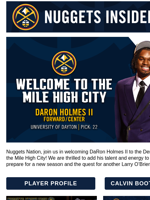 Meet the Picks! Denver Nuggets Insider - Latest News, Deals and More! Daron Holmes ll Nuggets Nation, join us in welcoming DaRon Holmes II to the Denver Nuggets and the Mile High City! We are thrilled