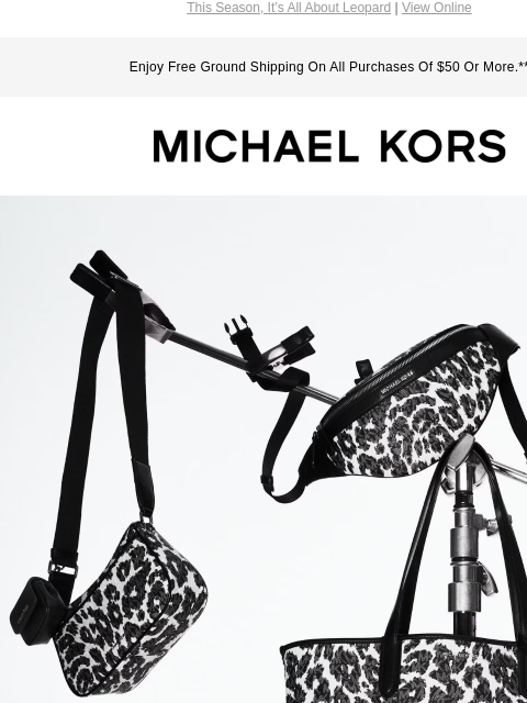 This Season, It's All About Leopard | View Online Enjoy Free Ground Shipping On All Purchases Of $50 Or More.** MICHAEL KORS IMAGE SPOT ON ANIMAL PRINTS ARE ALWAYS IN STYLE. SHOP NEW ARRIVALS IMAGE