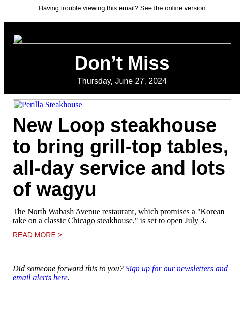 Having trouble viewing this email? See the online version Don't Miss Thursday, June 27, 2024 Perilla Steakhouse New Loop steakhouse to bring grill-top tables, all-day service and lots of wagyu The