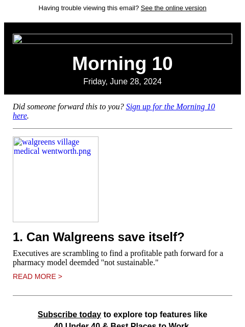 Having trouble viewing this email? See the online version Morning 10 Friday, June 28, 2024 Did someone forward this to you? Sign up for the Morning 10 here. walgreens village medical wentworth.png 1.