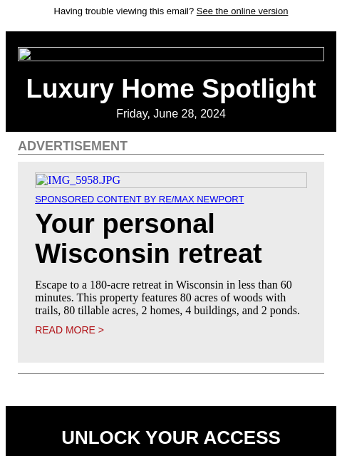 Having trouble viewing this email? See the online version Luxury Home Spotlight Friday, June 28, 2024 ADVERTISEMENT IMG_5958.JPG Sponsored Content By RE/MAX Newport Your personal Wisconsin retreat