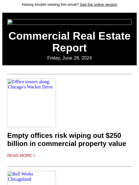 Having trouble viewing this email? See the online version Commercial Real Estate Report Friday, June 28, 2024 Office towers along Chicago's Wacker Drive Empty offices risk wiping out $250 billion