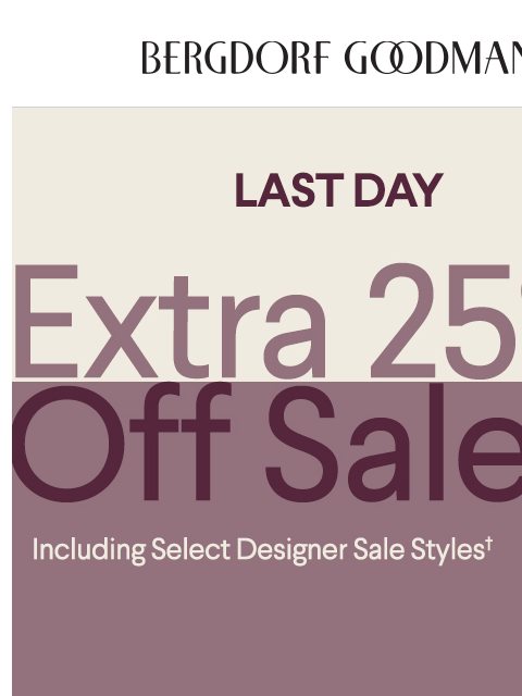 bergdorfgoodman newsletter: Last Day: Extra 25% Off Designer Sale