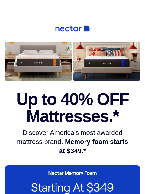 Get the mattress you want with this discount + Free Shipping this 4th of July weekend. Take advantage of these incredible deals! Nectar Logo 2 Mattress Feature Up to 40% OFF Mattresses.* Discover