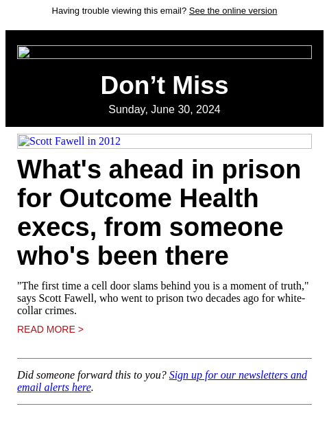 Having trouble viewing this email? See the online version Don't Miss Sunday, June 30, 2024 Scott Fawell in 2012 What's ahead in prison for Outcome Health execs, from someone who's been