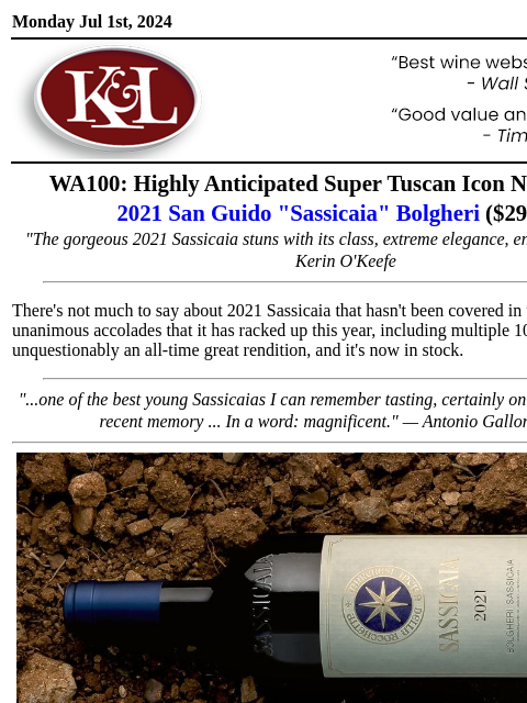 A new, modern-era watershed for Tuscany's most revered wine... Monday Jul 1st, 2024 View in Browser KL-emailheader.png WA100: Highly Anticipated Super Tuscan Icon Now In Stock 2021 San Guido "