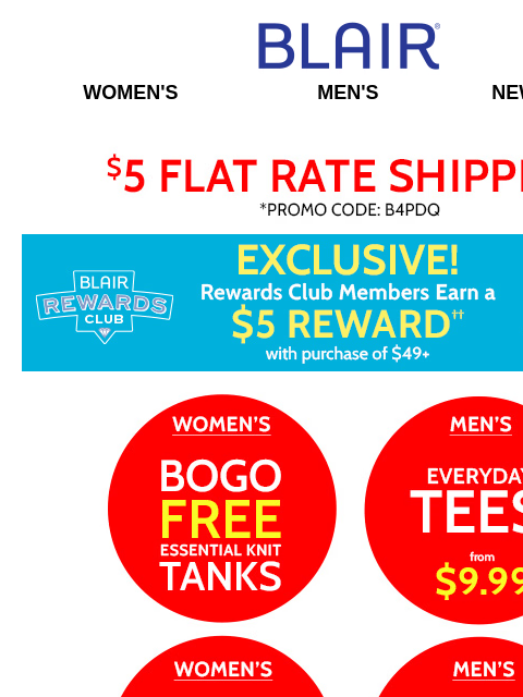 ENDS TONIGHT: $19.99 Dresses – ALL Sizes & Colors! ✦ $9.99 JB Everyday Tees + Extra 20% Off Clearance! Blair Women's Men's New Arrivals $5 FLAT RATE SHIPPING! Exclusive Rewards Club Members