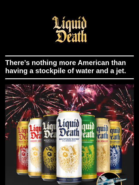 There's nothing more American than having a stockpile of water and a jet. ͏ ͏ ͏ ͏ ͏ ͏ ͏ ͏ ͏ ͏ ͏ ͏ ͏ ͏ ͏ ͏ ͏ ͏ ͏ ͏ ͏ ͏ ͏ ͏ ͏ ͏ ͏ ͏ ͏ ͏ ͏ ͏ ͏ ͏ ͏ ͏ ͏ ͏ ͏ ͏ ͏ ͏ ͏ ͏ ͏ ͏ ͏ ͏ ͏ ͏ ͏ ͏ ͏ ͏ ͏ ͏ ͏ ͏ ͏ ͏ ͏ ͏