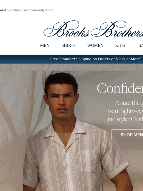 And our refined summer-ready linen! View in web browser Brooks Brothers MEN SHIRTS WOMEN KIDS SALE Free Standard Shipping on Orders of $200 or More* Confident Air A sure thing when you want lightweight