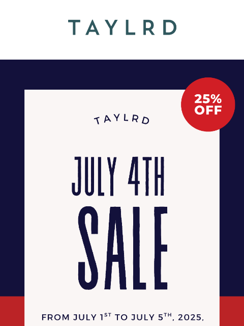 taylrd newsletter: Our July 4th Sale Starts Now