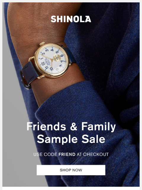 shinola newsletter: Shop Now: Friends & Family Sample Sale