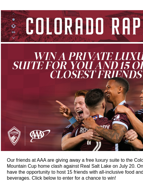 Be There for the Rocky Mountain Cup Finale in Colorado! CR_Header_600x100.jpg AD: AAA Our friends at AAA are giving away a free luxury suite to the Colorado Rapids Rocky Mountain Cup home clash against