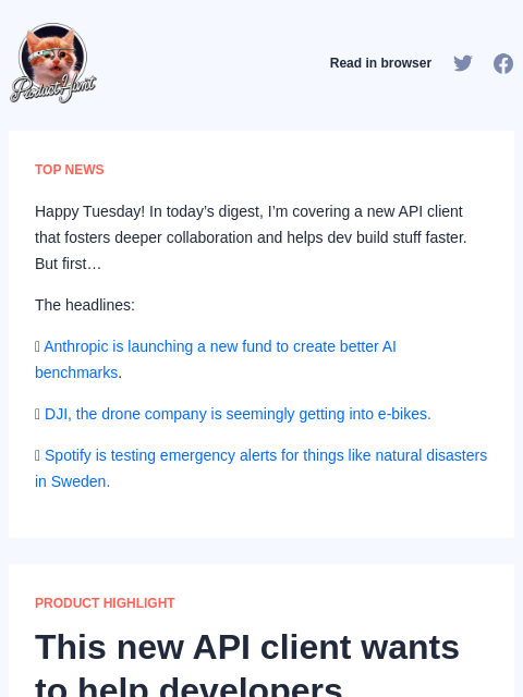 Happy Tuesday! In today's digest, I'm covering a new API client that fosters deeper collaboration and helps dev build stuff... Product Hunt Read in browser TOP NEWS Happy Tuesday! In