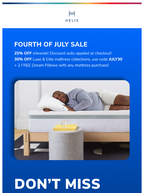 Take 25% off your entire order and 30% off Luxe and Elite models + 2 FREE pillows with any mattress! This email was sent to brands.news.subscription@gmail.com by Helix. 30 Irving Pl Fl 9, New York, NY