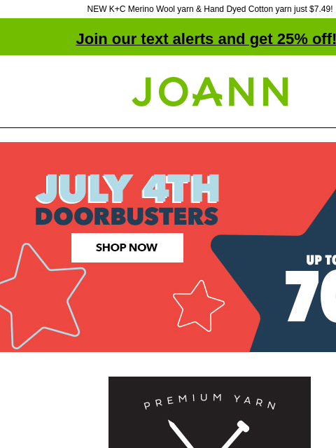 NEW K+C Merino Wool yarn & Hand Dyed Cotton yarn just $7.49! Join our text alerts and get 25% off! † Joann.com® Up to 70% off. July 4th Doorbusters. Shop Now. 25% off. Shop All K+C yarn. K+C®