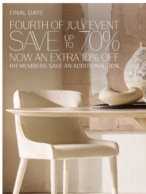 rh newsletter: Save Up to 70%. Now an Extra 10% Off. Members Save...