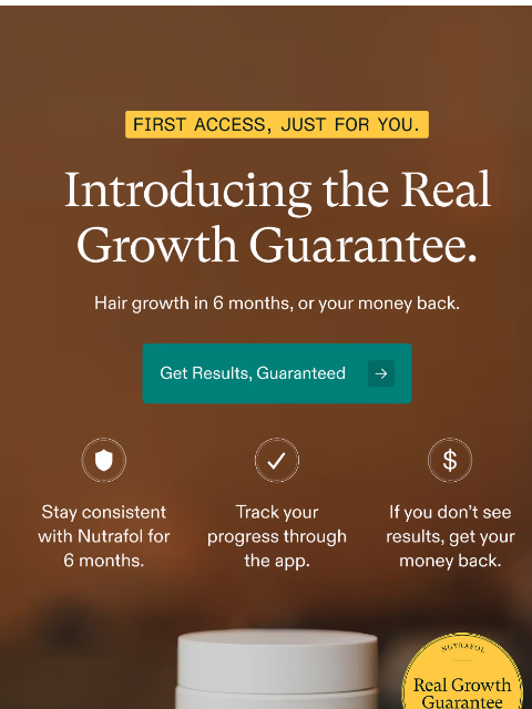 nutrafol newsletter: You’re first. Meet the Real Growth Guarantee. 