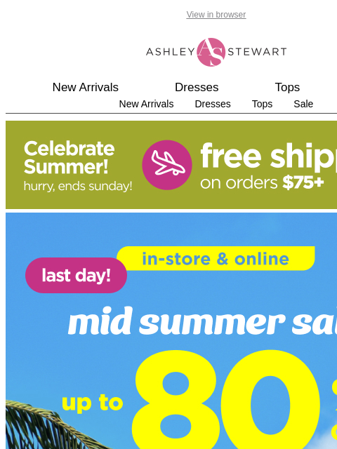 ashleystewart newsletter: FINAL HOURS: up to 80% off CLEARANCE🙌