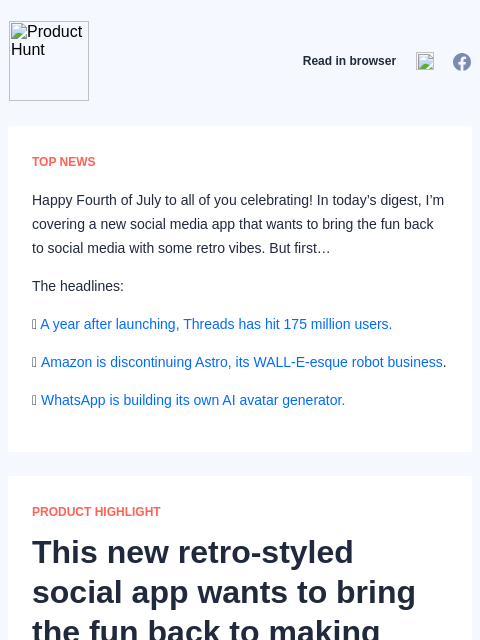 Happy Fourth of July to all of you celebrating! In today's digest, I'm covering a new social media app that... Product Hunt Read in browser TOP NEWS Happy Fourth of July to all of you